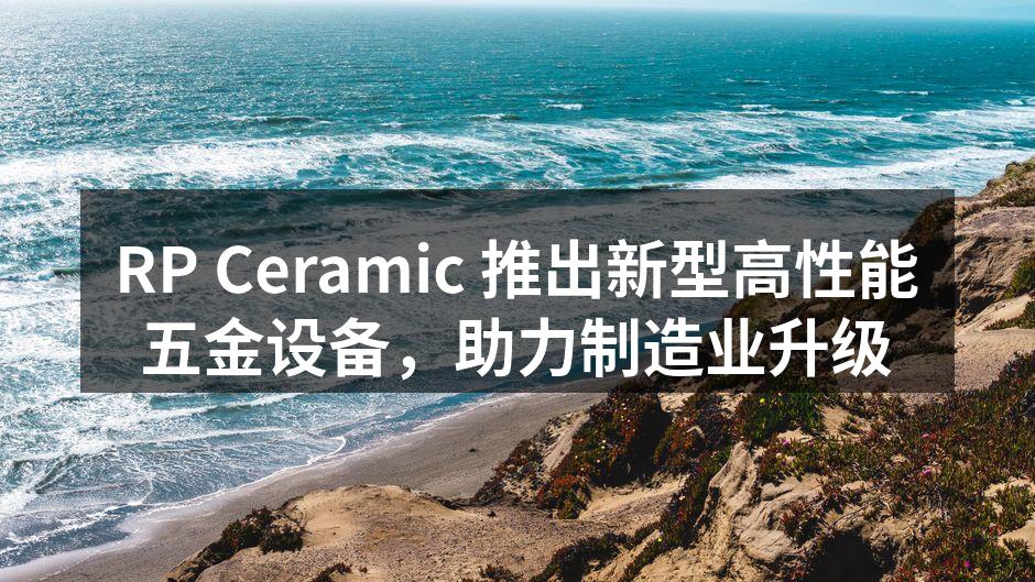 RP Ceramic 新型设备展示